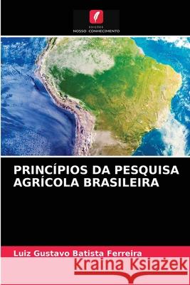 Princípios Da Pesquisa Agrícola Brasileira Batista Ferreira, Luiz Gustavo 9786203677638 Edicoes Nosso Conhecimento