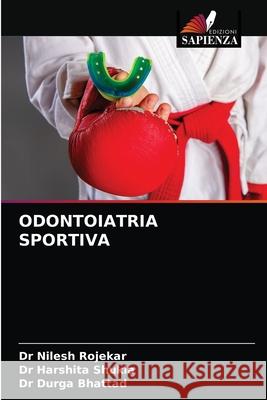 Odontoiatria Sportiva Nilesh Rojekar Harshita Shukla Durga Bhattad 9786203677775 Edizioni Sapienza