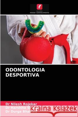 Odontologia Desportiva Nilesh Rojekar Harshita Shukla Durga Bhattad 9786203677805 Edicoes Nosso Conhecimento