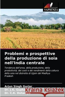 Problemi e prospettive della produzione di soia nell'India centrale Arjun Singh Gurjar J. K. Gupta C. K. Dotaniya 9786203678147