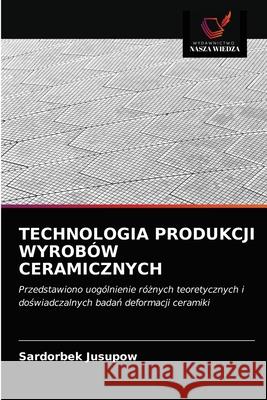 Technologia Produkcji Wyrobów Ceramicznych Jusupow, Sardorbek 9786203679878