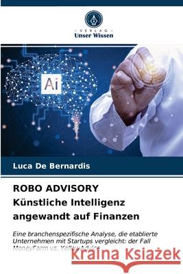 ROBO ADVISORY Künstliche Intelligenz angewandt auf Finanzen de Bernardis, Luca 9786203680935 Verlag Unser Wissen