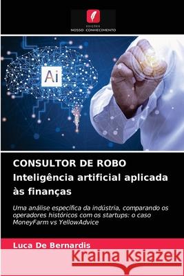 CONSULTOR DE ROBO Inteligência artificial aplicada às finanças de Bernardis, Luca 9786203680980 Edicoes Nosso Conhecimento