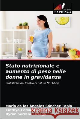 Stato nutrizionale e aumento di peso nelle donne in gravidanza S Cinthya Camaca Byron Serran 9786203681130 Edizioni Sapienza