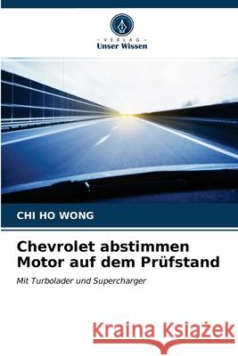 Chevrolet abstimmen Motor auf dem Prüfstand Wong, Chi Ho 9786203681420 Verlag Unser Wissen