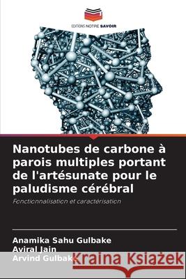 Nanotubes de carbone à parois multiples portant de l'artésunate pour le paludisme cérébral Sahu Gulbake, Anamika 9786203682700 Editions Notre Savoir