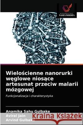 Wielościenne nanorurki węglowe niosące artesunat przeciw malarii mózgowej Sahu Gulbake, Anamika 9786203682748 Wydawnictwo Nasza Wiedza