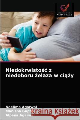 Niedokrwistośc z niedoboru żelaza w ciąży Agarwal, Neelima 9786203683066