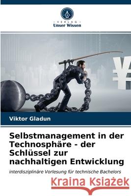 Selbstmanagement in der Technosphäre - der Schlüssel zur nachhaltigen Entwicklung Gladun, Viktor 9786203683332