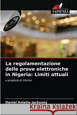 La regolamentazione delle prove elettroniche in Nigeria: Limiti attuali Daniel Anietie Jacksons 9786203683608