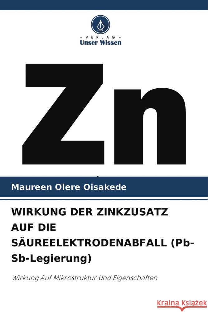 WIRKUNG DER ZINKZUSATZ AUF DIE SÄUREELEKTRODENABFALL (Pb-Sb-Legierung) Olere Oisakede, Maureen 9786203683837