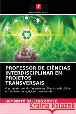 Professor de Ciências Interdisciplinar Em Projetos Transversais Gallego Gómez, Humberto 9786203683943