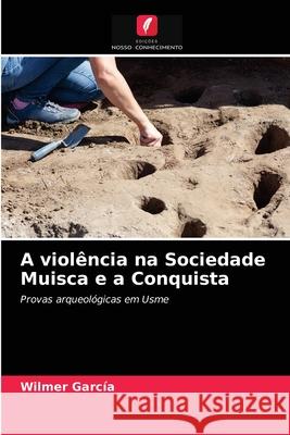 A violência na Sociedade Muisca e a Conquista García, Wilmer 9786203684902 Edicoes Nosso Conhecimento