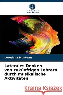 Laterales Denken von zukünftigen Lehrern durch musikalische Aktivitäten Muntean, Loredana 9786203685244 Verlag Unser Wissen