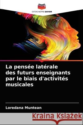 La pensée latérale des futurs enseignants par le biais d'activités musicales Muntean, Loredana 9786203685275 Editions Notre Savoir