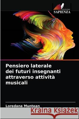 Pensiero laterale dei futuri insegnanti attraverso attività musicali Muntean, Loredana 9786203685282 Edizioni Sapienza