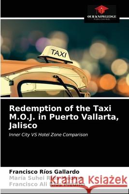 Redemption of the Taxi M.O.J. in Puerto Vallarta, Jalisco Francisco R Gallardo Mar 9786203686395 Our Knowledge Publishing