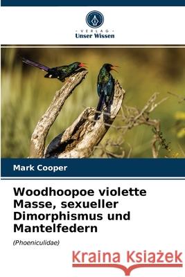 Woodhoopoe violette Masse, sexueller Dimorphismus und Mantelfedern Mark Cooper 9786203686524