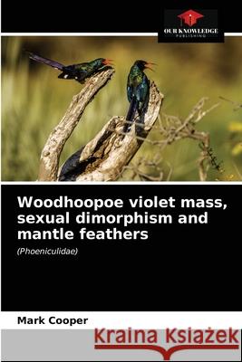 Woodhoopoe violet mass, sexual dimorphism and mantle feathers Mark Cooper 9786203686531