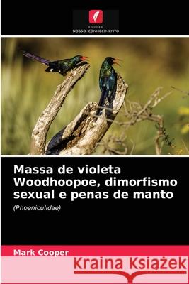 Massa de violeta Woodhoopoe, dimorfismo sexual e penas de manto Mark Cooper 9786203686586