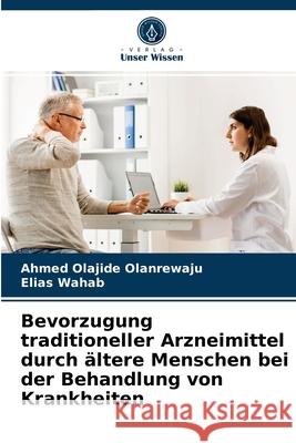 Bevorzugung traditioneller Arzneimittel durch ältere Menschen bei der Behandlung von Krankheiten Olanrewaju, Ahmed Olajide 9786203686685