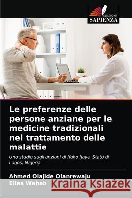 Le preferenze delle persone anziane per le medicine tradizionali nel trattamento delle malattie Ahmed Olajide Olanrewaju Elias Wahab 9786203686715