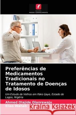 Preferências de Medicamentos Tradicionais no Tratamento de Doenças de Idosos Olanrewaju, Ahmed Olajide 9786203686746