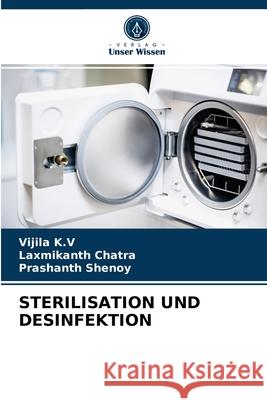 Sterilisation Und Desinfektion Vijila K Laxmikanth Chatra Prashanth Shenoy 9786203687187