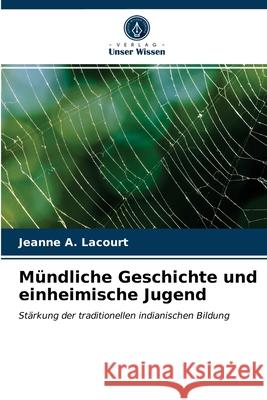 Mündliche Geschichte und einheimische Jugend Lacourt, Jeanne A. 9786203687583 Verlag Unser Wissen