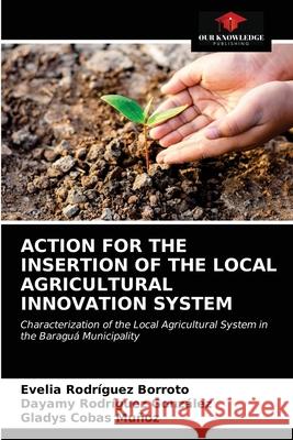 Action for the Insertion of the Local Agricultural Innovation System Rodr Dayamy Rodr 9786203687675 Our Knowledge Publishing