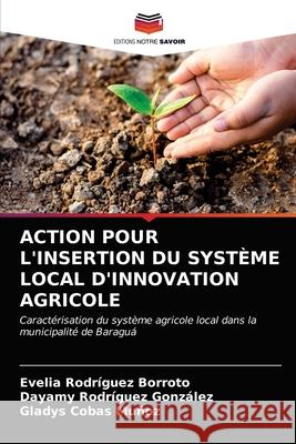 Action Pour l'Insertion Du Système Local d'Innovation Agricole Rodríguez Borroto, Evelia 9786203687682 Editions Notre Savoir
