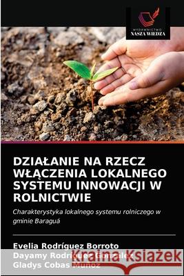 Dzialanie Na Rzecz WlĄczenia Lokalnego Systemu Innowacji W Rolnictwie Rodríguez Borroto, Evelia 9786203687712