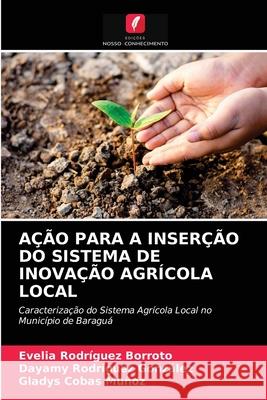 Ação Para a Inserção Do Sistema de Inovação Agrícola Local Rodríguez Borroto, Evelia 9786203687729