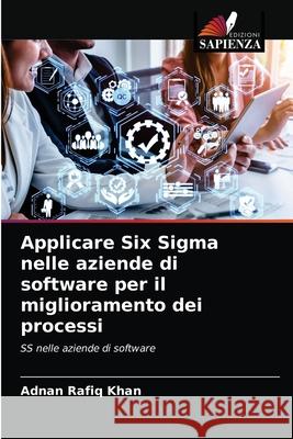 Applicare Six Sigma nelle aziende di software per il miglioramento dei processi Adnan Rafiq Khan 9786203688412