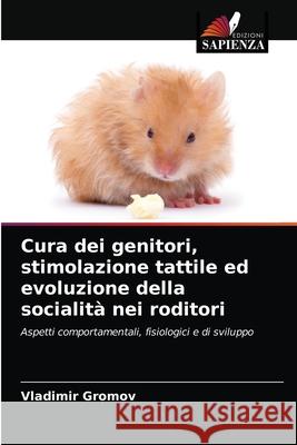 Cura dei genitori, stimolazione tattile ed evoluzione della socialità nei roditori Gromov, Vladimir 9786203691610