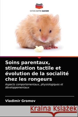 Soins parentaux, stimulation tactile et évolution de la socialité chez les rongeurs Gromov, Vladimir 9786203691627