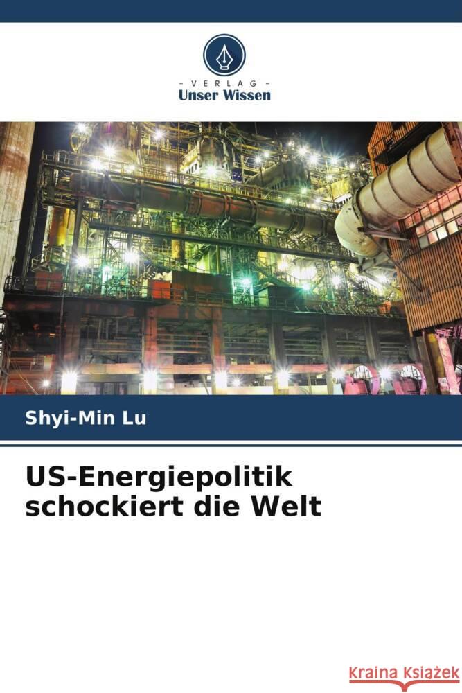 US-Energiepolitik schockiert die Welt Lu, Shyi-Min 9786203692068 Verlag Unser Wissen