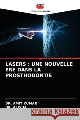 Lasers: Une Nouvelle Ère Dans La Prosthodontie Kumar, Amit 9786203692075