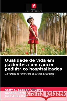 Qualidade de vida em pacientes com câncer pediátrico hospitalizados Sagaón Olivares, Arely S. 9786203692235 Edicoes Nosso Conhecimento