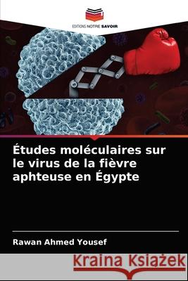 Études moléculaires sur le virus de la fièvre aphteuse en Égypte Yousef, Rawan Ahmed 9786203692280 Editions Notre Savoir