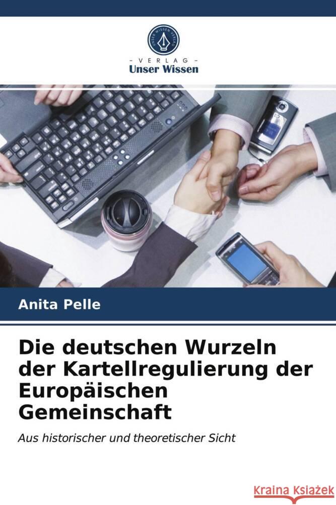 Die deutschen Wurzeln der Kartellregulierung der Europäischen Gemeinschaft Pelle, Anita 9786203693430