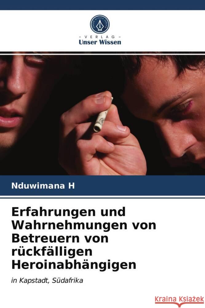 Erfahrungen und Wahrnehmungen von Betreuern von rückfälligen Heroinabhängigen H, Nduwimana 9786203694000 Verlag Unser Wissen