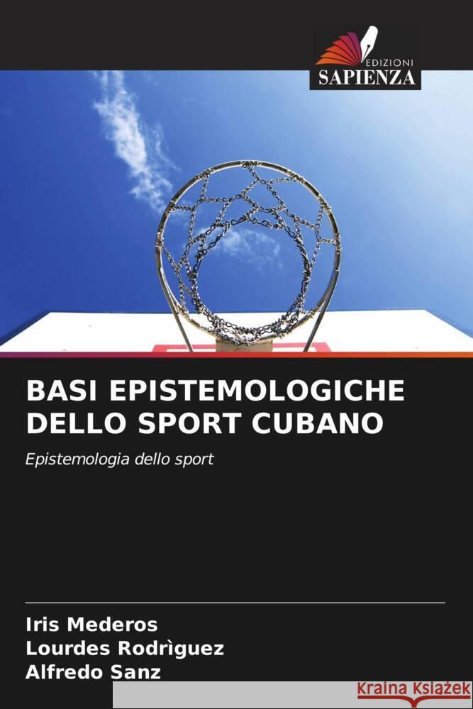 BASI EPISTEMOLOGICHE DELLO SPORT CUBANO Mederos, Iris, Rodriguez, Lourdes, Sanz, Alfredo 9786203694888