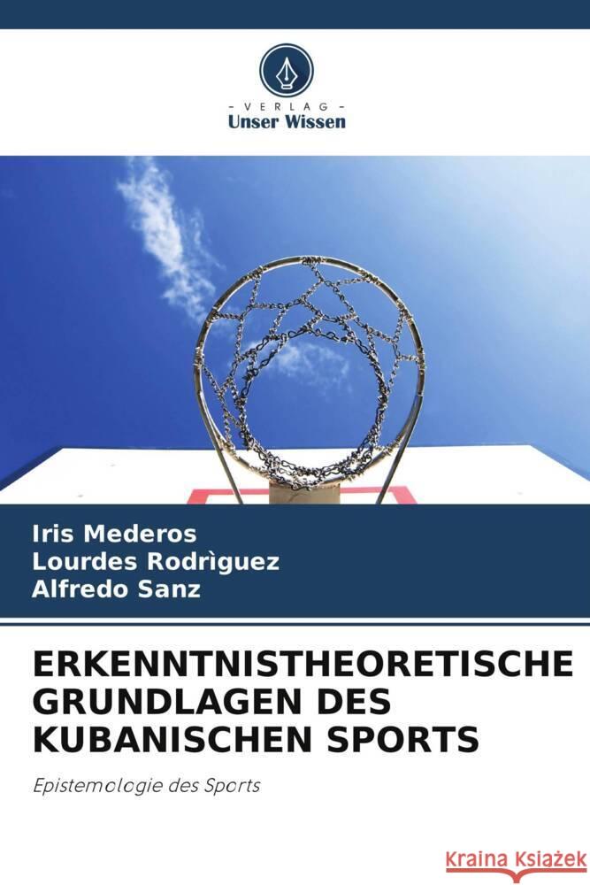 ERKENNTNISTHEORETISCHE GRUNDLAGEN DES KUBANISCHEN SPORTS Mederos, Iris, Rodriguez, Lourdes, Sanz, Alfredo 9786203694895