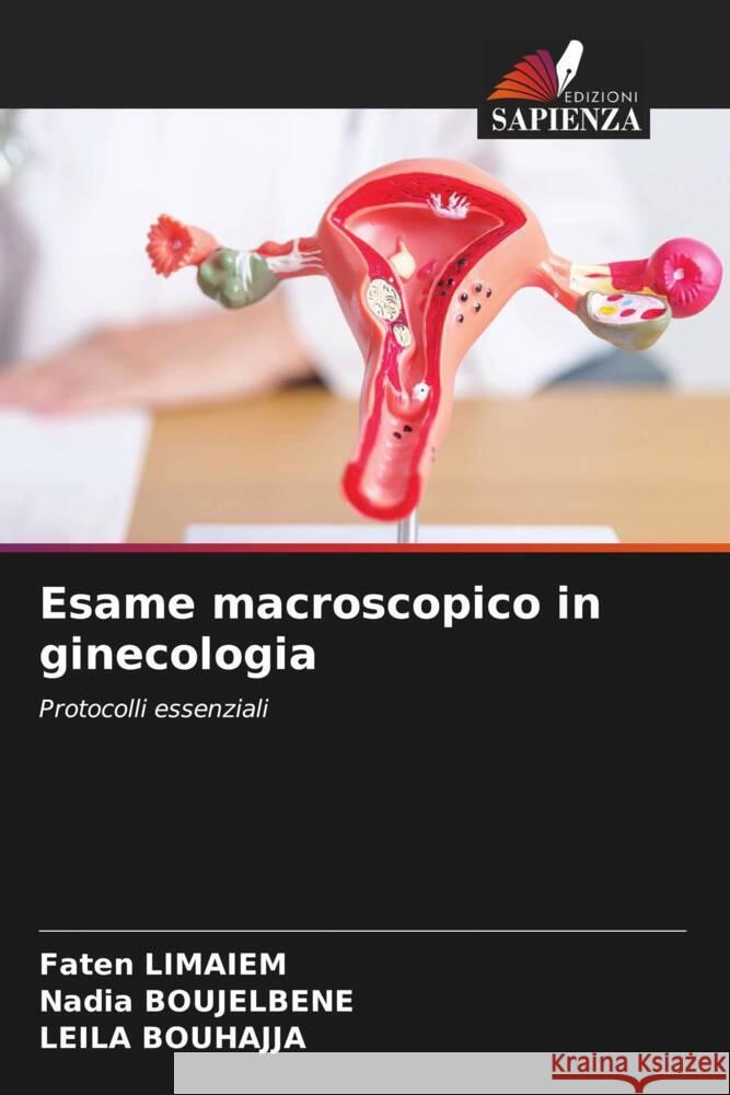 Esame macroscopico in ginecologia Limaiem, Faten, BOUJELBENE, Nadia, BOUHAJJA, Leila 9786203694956
