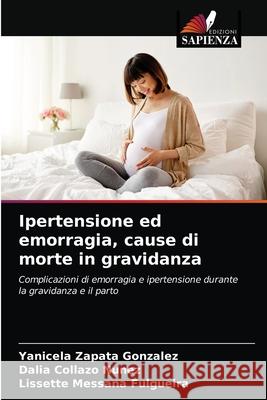 Ipertensione ed emorragia, cause di morte in gravidanza Zapata Gonz Dalia Collaz Lissette Messan 9786203695984 Edizioni Sapienza