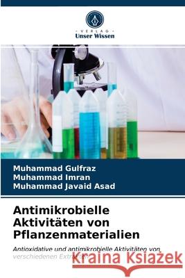 Antimikrobielle Aktivitäten von Pflanzenmaterialien Gulfraz, Muhammad 9786203696233