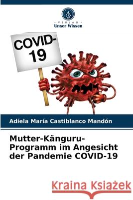 Mutter-Känguru-Programm im Angesicht der Pandemie COVID-19 Castiblanco Mandón, Adíela María 9786203696776