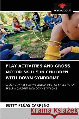 Play Activities and Gross Motor Skills in Children with Down Syndrome Pl 9786203697452 Our Knowledge Publishing