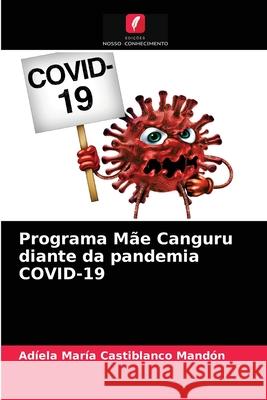 Programa Mãe Canguru diante da pandemia COVID-19 Castiblanco Mandón, Adíela María 9786203697520